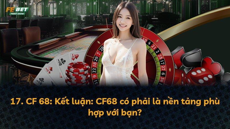 17. CF 68: Kết luận: CF68 có phải là nền tảng phù hợp với bạn?