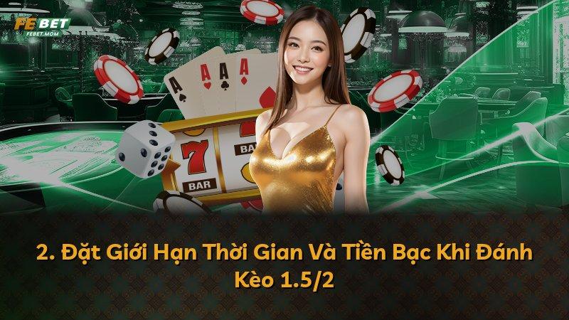 2. Đặt Giới Hạn Thời Gian Và Tiền Bạc Khi Đánh Kèo 1.5/2