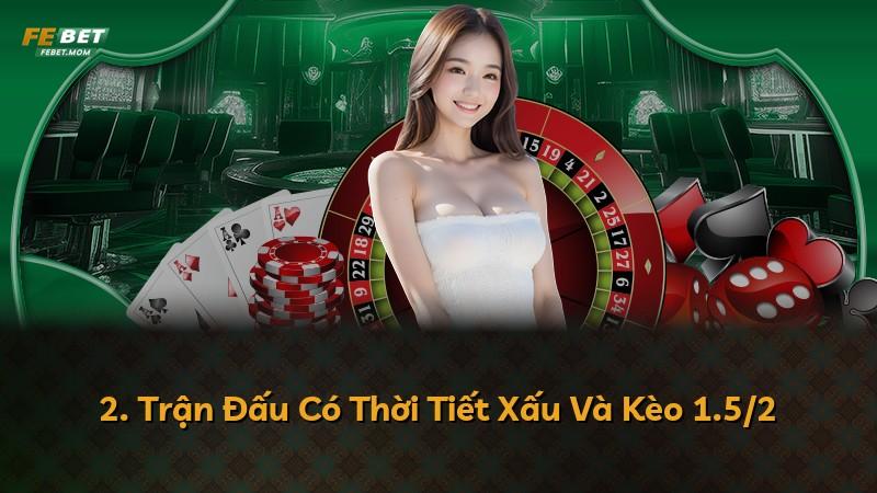 2. Trận Đấu Có Thời Tiết Xấu Và Kèo 1.5/2