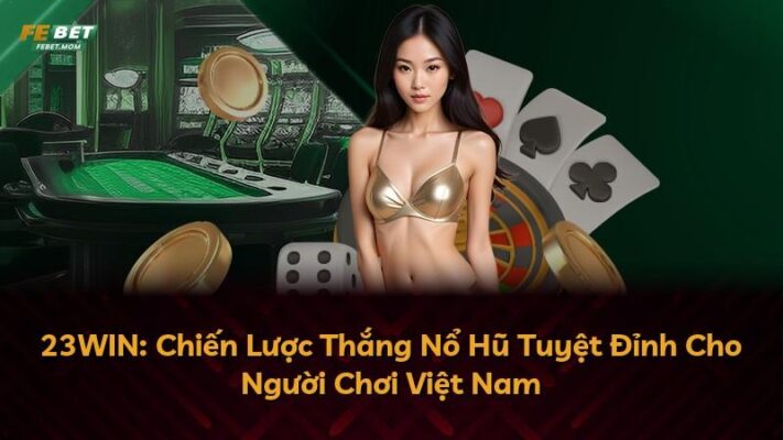 23WIN: Chiến Lược Thắng Nổ Hũ Tuyệt Đỉnh Cho Người Chơi Việt Nam