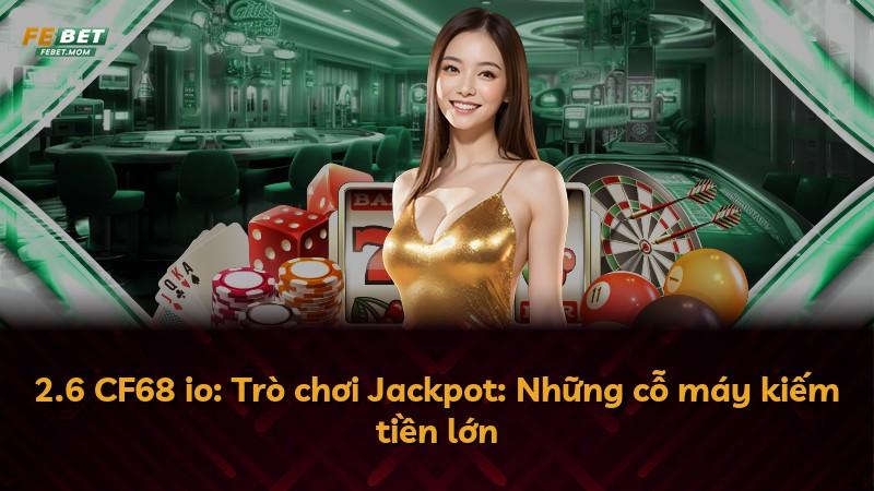 2.6 CF68 io: Trò chơi Jackpot: Những cỗ máy kiếm tiền lớn