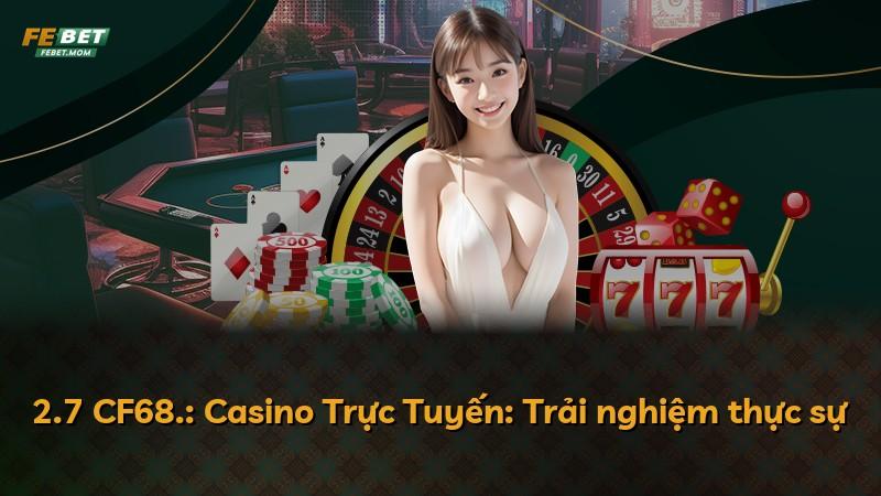 2.7 CF68.: Casino Trực Tuyến: Trải nghiệm thực sự