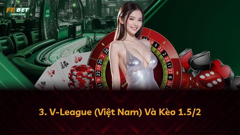 3. V-League (Việt Nam) Và Kèo 1.5/2