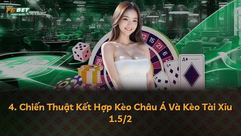 4. Chiến Thuật Kết Hợp Kèo Châu Á Và Kèo Tài Xỉu 1.5/2