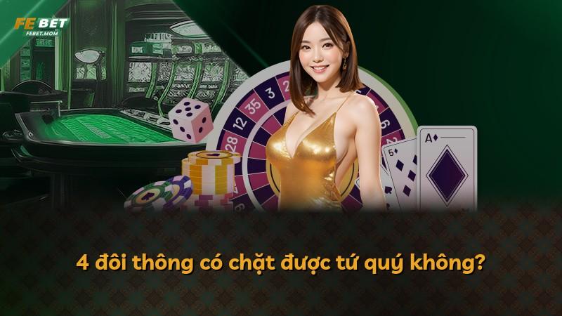4 đôi thông có chặt được tứ quý không?