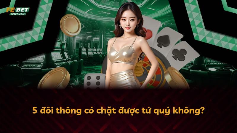 5 đôi thông có chặt được tứ quý không?