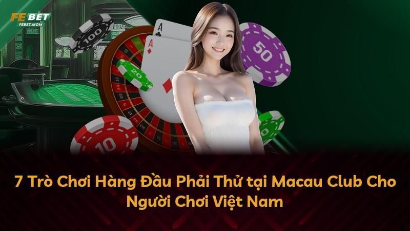 7 Trò Chơi Hàng Đầu Phải Thử tại Macau Club Cho Người Chơi Việt Nam