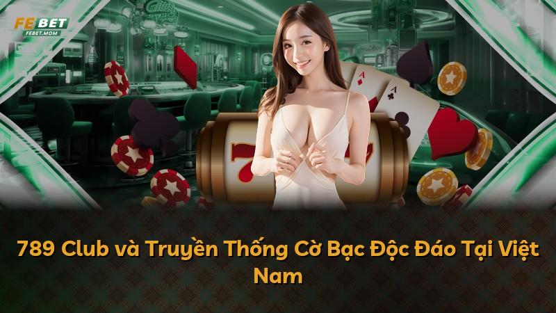 789 Club và Truyền Thống Cờ Bạc Độc Đáo Tại Việt Nam