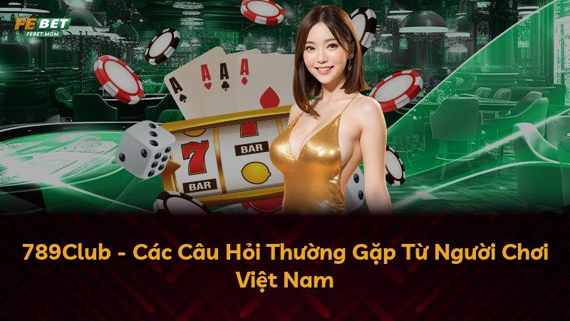 789Club - Các Câu Hỏi Thường Gặp Từ Người Chơi Việt Nam