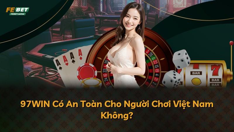 97WIN Có An Toàn Cho Người Chơi Việt Nam Không?