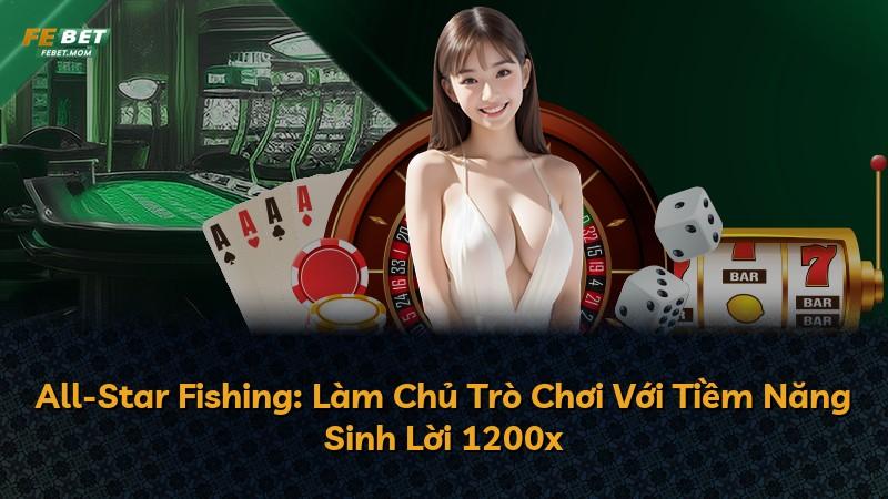 All-Star Fishing: Làm Chủ Trò Chơi Với Tiềm Năng Sinh Lời 1200x