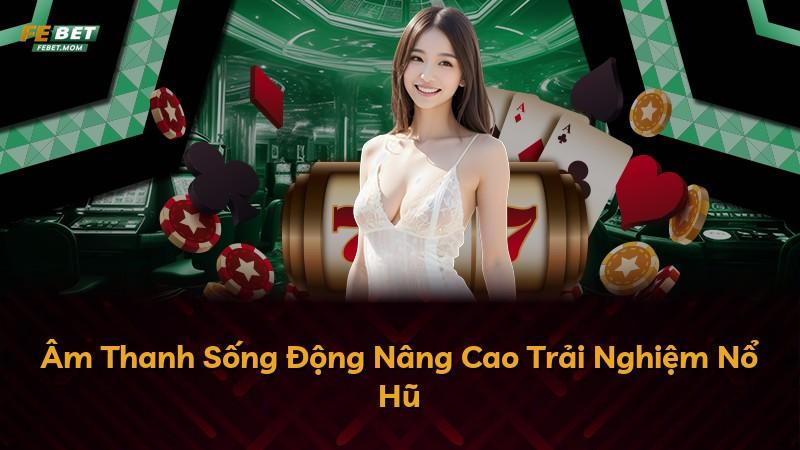 Âm Thanh Sống Động Nâng Cao Trải Nghiệm Nổ Hũ