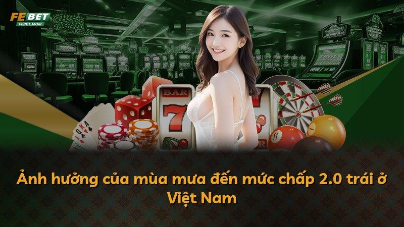 Ảnh hưởng của mùa mưa đến mức chấp 2.0 trái ở Việt Nam
