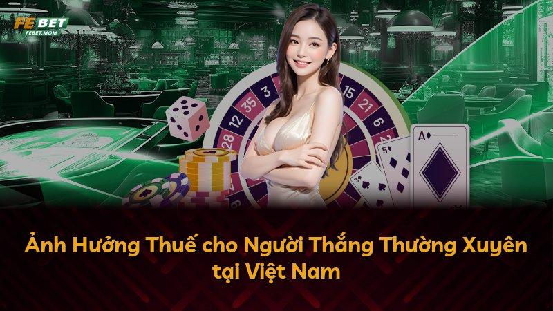 Ảnh Hưởng Thuế cho Người Thắng Thường Xuyên tại Việt Nam