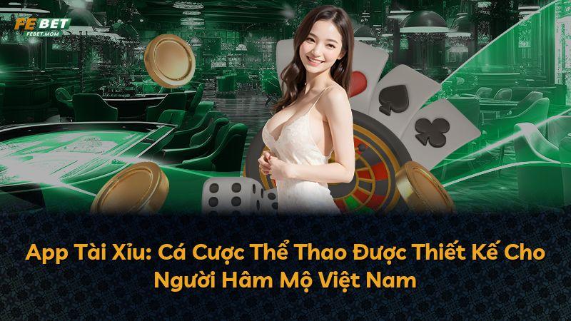 App Tài Xỉu: Cá Cược Thể Thao Được Thiết Kế Cho Người Hâm Mộ Việt Nam