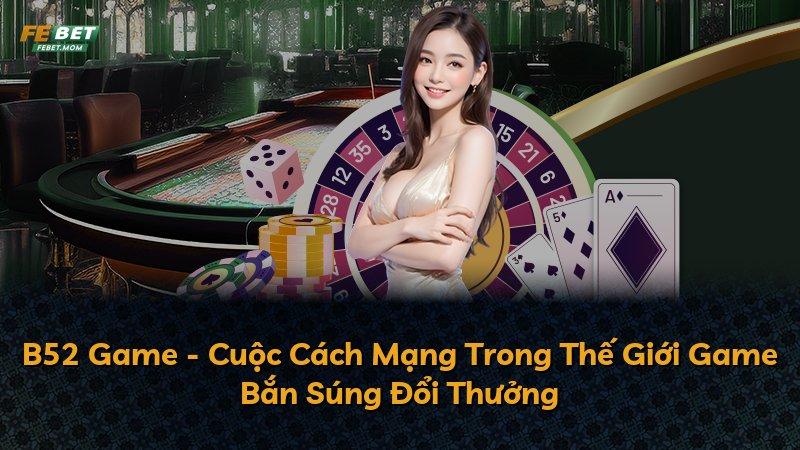 B52 Game - Cuộc Cách Mạng Trong Thế Giới Game Bắn Súng Đổi Thưởng