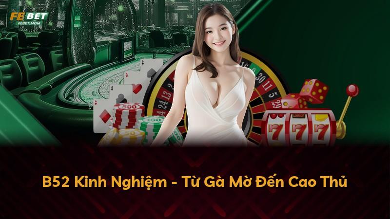 B52 Kinh Nghiệm - Từ Gà Mờ Đến Cao Thủ