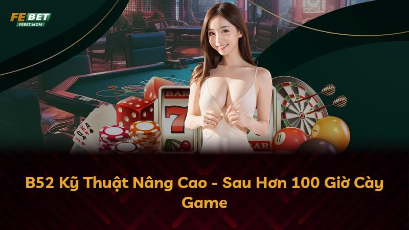 B52 Kỹ Thuật Nâng Cao - Sau Hơn 100 Giờ Cày Game