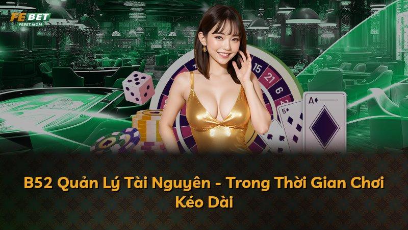 B52 Quản Lý Tài Nguyên - Trong Thời Gian Chơi Kéo Dài