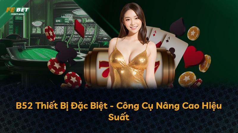 B52 Thiết Bị Đặc Biệt - Công Cụ Nâng Cao Hiệu Suất