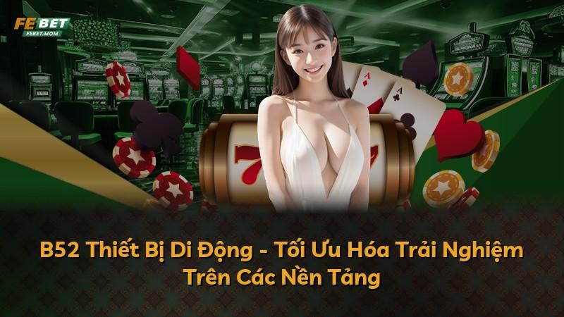 B52 Thiết Bị Di Động - Tối Ưu Hóa Trải Nghiệm Trên Các Nền Tảng