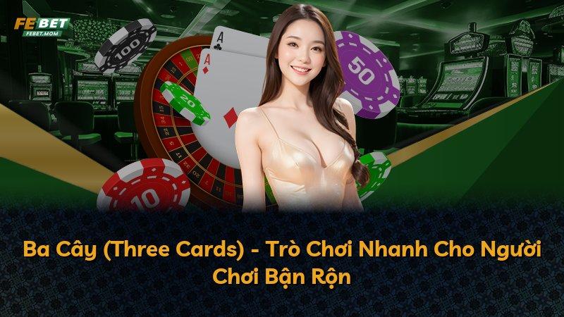 Ba Cây (Three Cards) - Trò Chơi Nhanh Cho Người Chơi Bận Rộn
