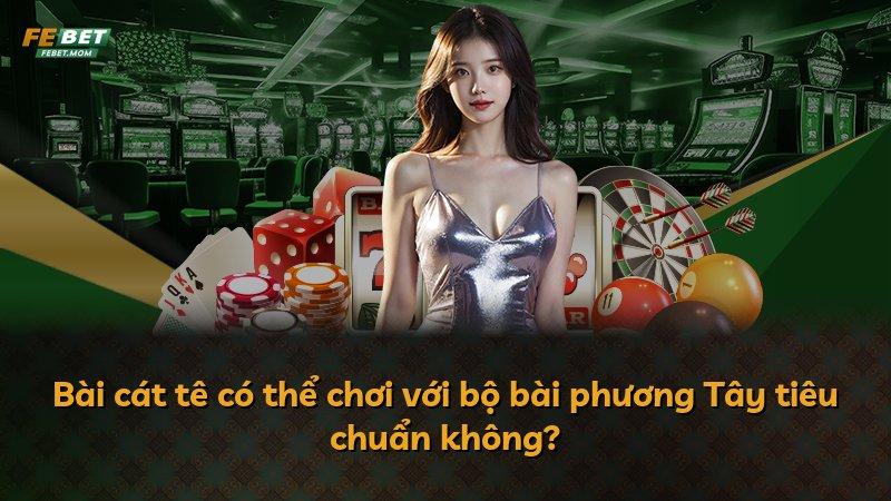 Bài cát tê có thể chơi với bộ bài phương Tây tiêu chuẩn không?