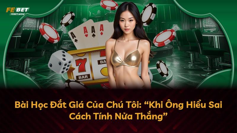 Bài Học Đắt Giá Của Chú Tôi: “Khi Ông Hiểu Sai Cách Tính Nửa Thắng”