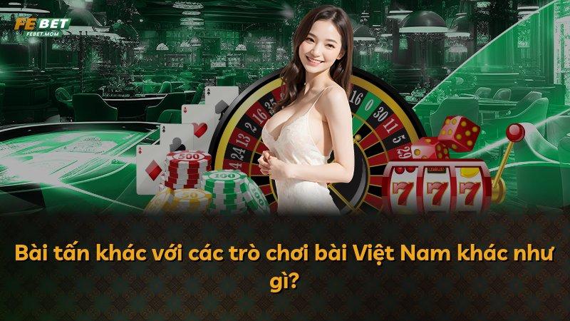 Bài tấn khác với các trò chơi bài Việt Nam khác như gì?