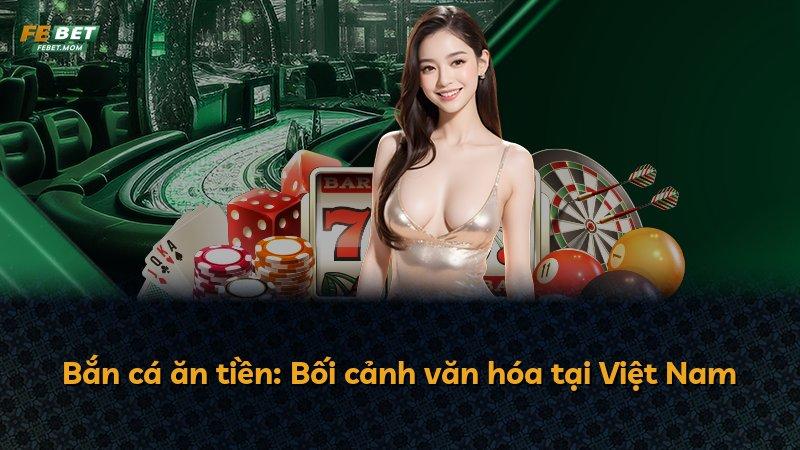 Bắn cá ăn tiền: Bối cảnh văn hóa tại Việt Nam