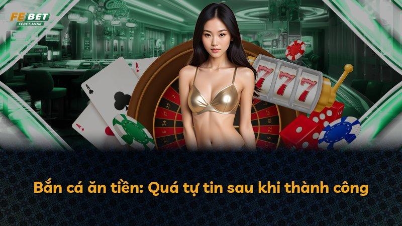 Bắn cá ăn tiền: Quá tự tin sau khi thành công