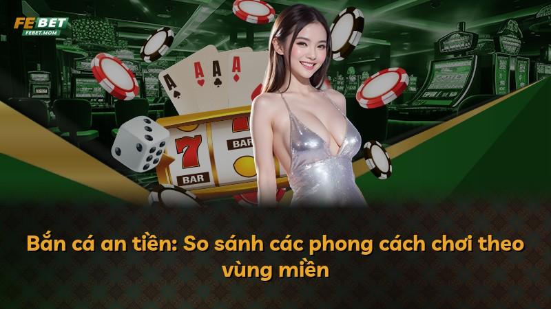 Bắn cá an tiền: So sánh các phong cách chơi theo vùng miền
