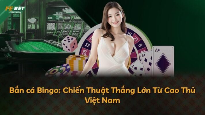 Bắn cá Bingo: Chiến Thuật Thắng Lớn Từ Cao Thủ Việt Nam