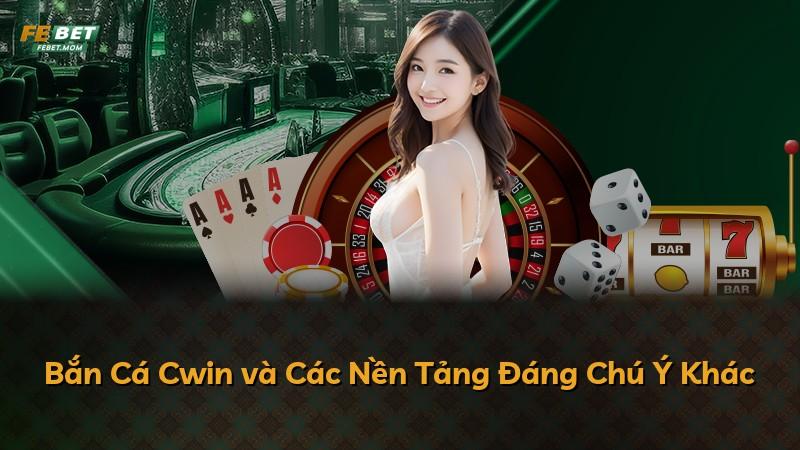 Bắn Cá Cwin và Các Nền Tảng Đáng Chú Ý Khác