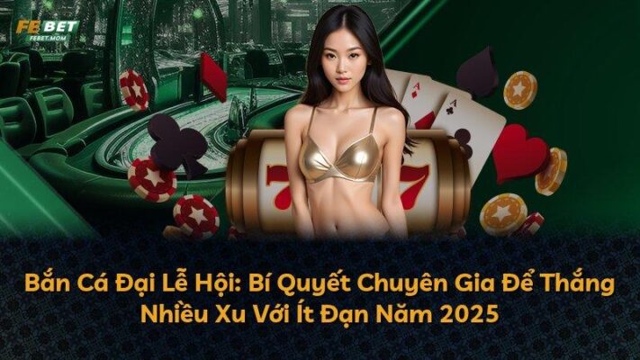 Bắn Cá Đại Lễ Hội: Bí Quyết Chuyên Gia Để Thắng Nhiều Xu Với Ít Đạn Năm 2025