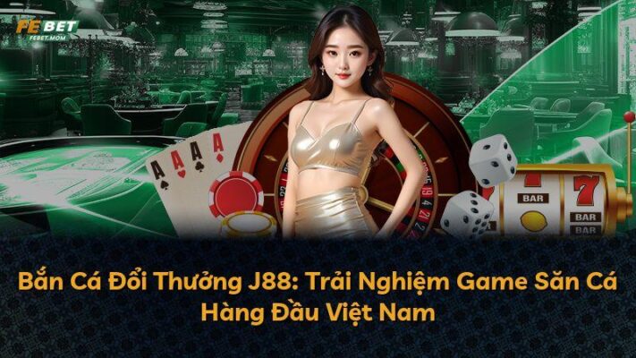 Bắn Cá Đổi Thưởng J88: Trải Nghiệm Game Săn Cá Hàng Đầu Việt Nam