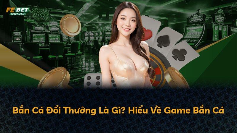 Bắn Cá Đổi Thưởng Là Gì? Hiểu Về Game Bắn Cá
