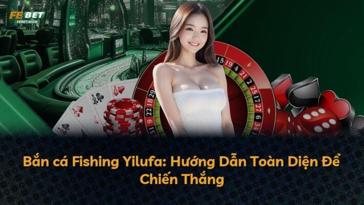 Bắn cá Fishing Yilufa: Hướng Dẫn Toàn Diện Để Chiến Thắng