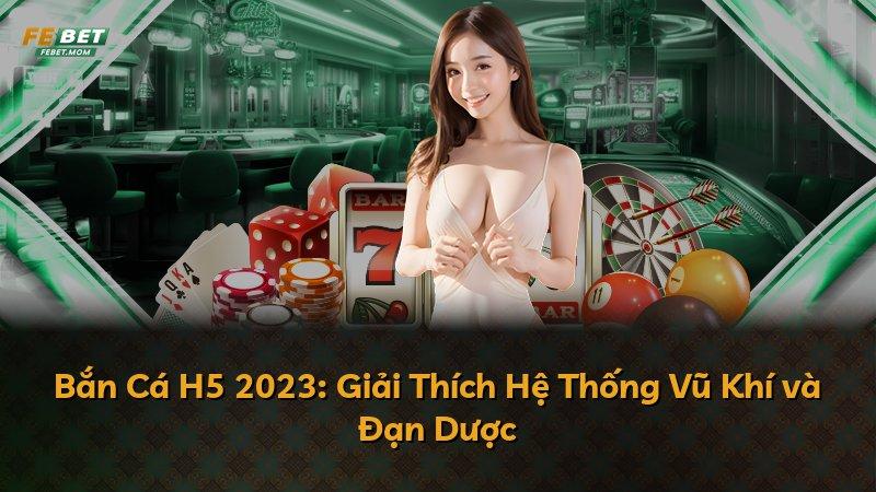Bắn Cá H5 2023: Giải Thích Hệ Thống Vũ Khí và Đạn Dược