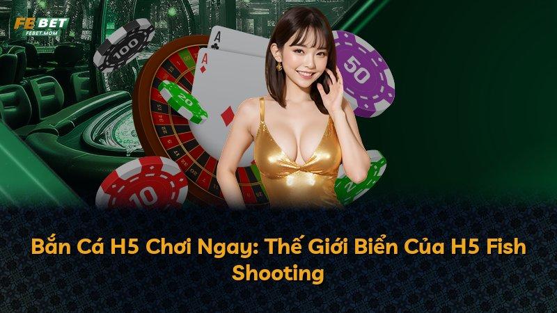 Bắn Cá H5 Chơi Ngay: Thế Giới Biển Của H5 Fish Shooting
