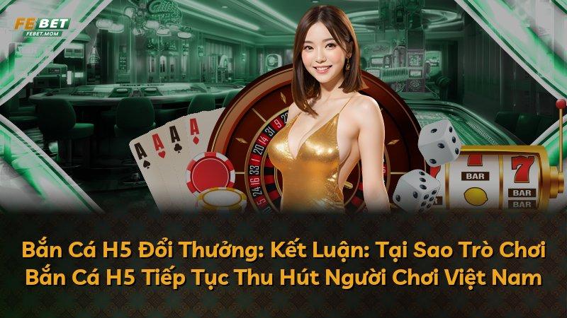 Bắn Cá H5 Đổi Thưởng: Kết Luận: Tại Sao Trò Chơi Bắn Cá H5 Tiếp Tục Thu Hút Người Chơi Việt Nam