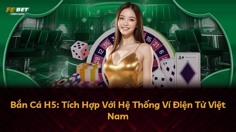Bắn Cá H5: Tích Hợp Với Hệ Thống Ví Điện Tử Việt Nam