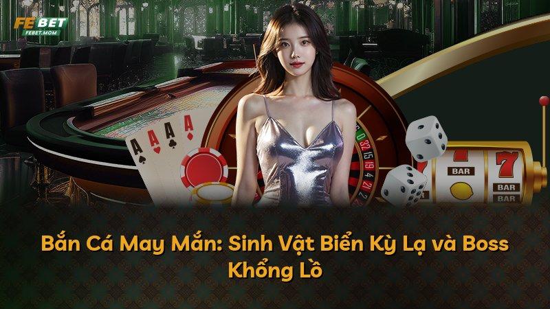Bắn Cá May Mắn: Sinh Vật Biển Kỳ Lạ và Boss Khổng Lồ