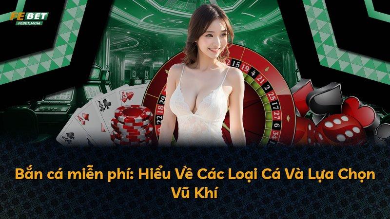 Bắn cá miễn phí: Hiểu Về Các Loại Cá Và Lựa Chọn Vũ Khí