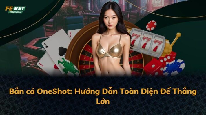 Bắn cá OneShot: Hướng Dẫn Toàn Diện Để Thắng Lớn