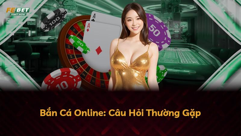 Bắn Cá Online: Câu Hỏi Thường Gặp