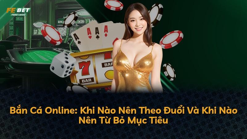Bắn Cá Online: Khi Nào Nên Theo Đuổi Và Khi Nào Nên Từ Bỏ Mục Tiêu