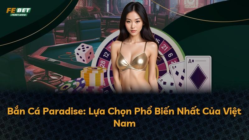 Bắn Cá Paradise: Lựa Chọn Phổ Biến Nhất Của Việt Nam