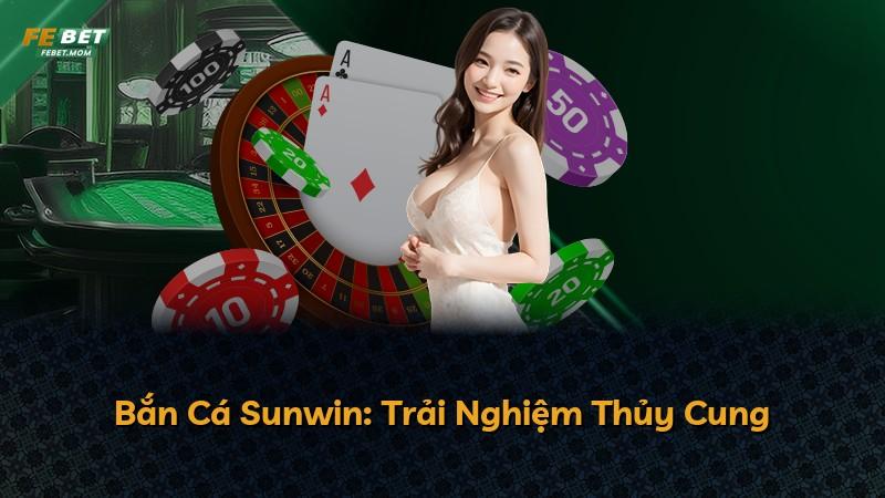 Bắn Cá Sunwin: Trải Nghiệm Thủy Cung
