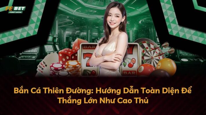 Bắn Cá Thiên Đường: Hướng Dẫn Toàn Diện Để Thắng Lớn Như Cao Thủ